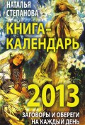 Книга-календарь на 2013 год. Заговоры и обереги на каждый день (Наталья Степанова, 2012)