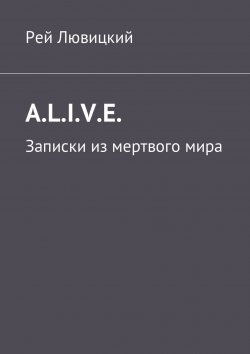 Книга "A.L.I.V.E. Записки из мертвого мира" – Рей Лювицкий
