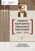 Памяти Маргариты Ивановны Матусевич (1895-1979). К 120-летию со дня рождения (Сборник, 2017)
