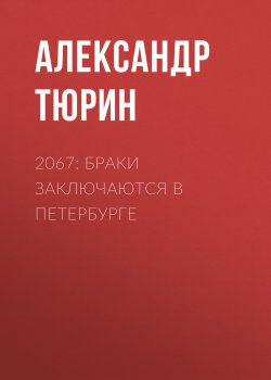 Книга "2067: Браки заключаются в Петербурге" – Александр Тюрин, 2018