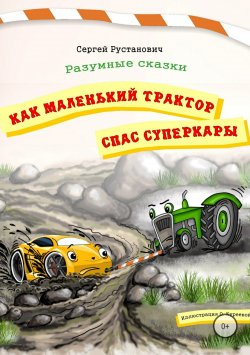 Книга "Как маленький трактор спас суперкары" – Сергей Рустанович