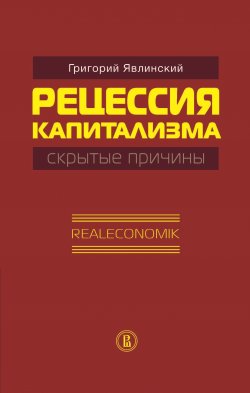 Книга "Рецессия капитализма – скрытые причины. Realeconomik" – Григорий Явлинский, 2014