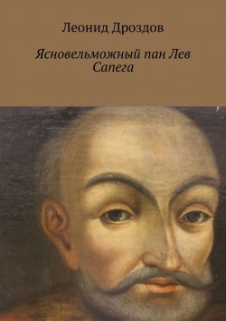 Книга "Ясновельможный пан Лев Сапега" – Леонид Дроздов