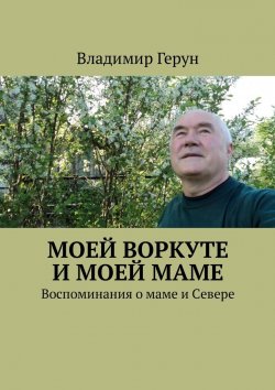 Книга "Моей Воркуте и моей маме. Воспоминания о маме и Севере" – Владимир Герун
