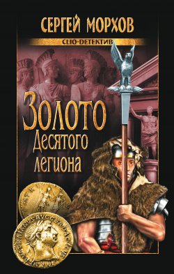 Книга "Золото Десятого легиона" – Сергей Морхов