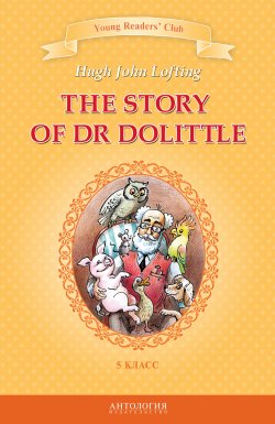 Книга "The Story of Dr Dolittle / История доктора Дулиттла. 5 класс" {Young Readers' Club} – Хью Джон Лофтинг, Хью Лофтинг, 2014