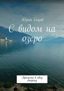 Книга "С видом на озеро. Прогулка в одну сторону" – Юрий Енцов