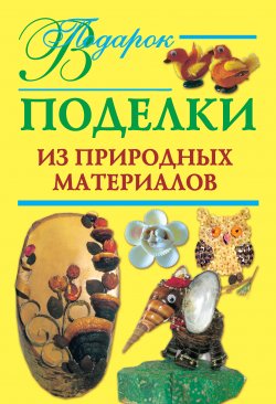 Книга "Поделки из природных материалов" {В подарок (Астрель)} – Наталия Дубровская, 2009