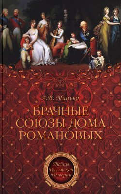 Книга "Брачные союзы Дома Романовых" – Александр Манько, 2010