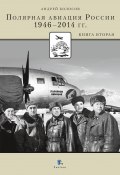 Полярная авиация России. 1946–2014 гг. Книга вторая (Андрей Болосов, 2014)