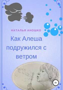 Книга "Как Алеша подружился с ветром" – Наталья Аношко, 2018