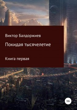Книга "Покидая тысячелетие. Книга первая" – Виктор Балдоржиев, 2018