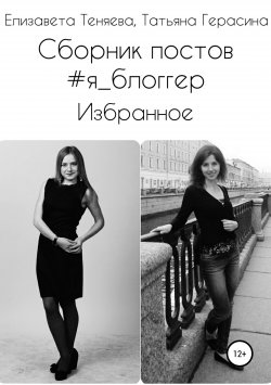 Книга "Сборник постов #Я_блоггер. Избранное" – Татьяна Герасина, Елизавета Теняева, 2015