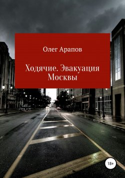 Книга "Ходячие. Эвакуация Москвы" – Олег Арапов, 2018