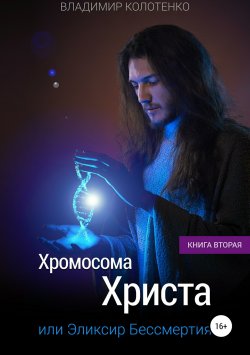 Книга "Хромосома Христа, или Эликсир бессмертия. Книга вторaя" – Владимир Колотенко, 2018