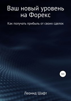 Книга "Ваш новый уровень на Форекс" – Леонид Шафт, 2018
