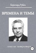 Времена и темы. Записки литератора (Рубен Бернгард, 2014)