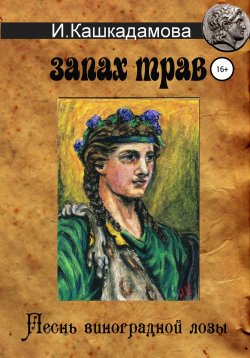 Книга "Песнь виноградной лозы. Запах трав" – Ирина Кашкадамова, 2018