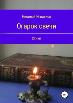 Книга "Огарок свечи. Книга стихотворений" – Николай Игнатков, 2018