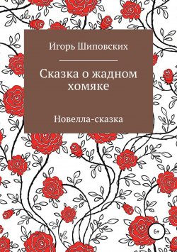 Книга "Сказка о жадном хомяке" – Игорь Шиповских, 2018