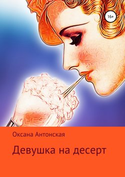 Книга "Девушка на десерт" – Оксана Антонская, 2018