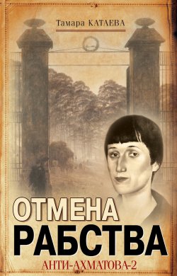 Книга "Отмена рабства. Анти-Ахматова-2" – Тамара Катаева, 2011