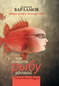 Как ловить рыбу удочкой (сборник) (Алексей Варламов, 2011)