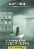 Все люди умеют плавать (сборник) (Алексей Варламов, 2011)