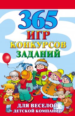 Книга "365 игр, конкурсов, заданий для веселой детской компании" – Алексей Исполатов, 2012