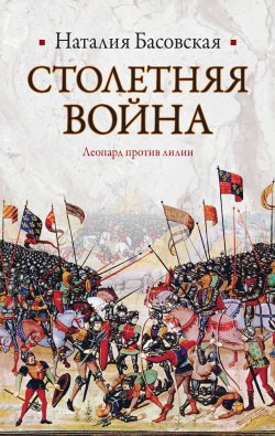 Книга "Столетняя война. Леопард против лилии" – Наталия Басовская, 2007