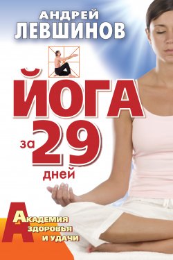 Книга "Йога за 29 дней" {Академия здоровья и удачи} – Андрей Левшинов, 2009