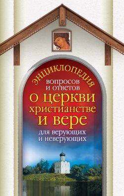 Книга "Энциклопедия вопросов и ответов о церкви, христианстве и вере для верующих и неверующих" – Лилия Гурьянова, Анна Гиппиус, 2009