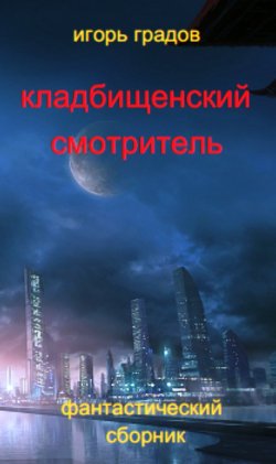 Книга "Кладбищенский смотритель (сборник)" – Игорь Градов, 2014