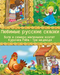 Книга "Любимые русские сказки: Волк и семеро маленьких козлят. Курочка Ряба. Три медведя (Иллюстрированное издание)" – 