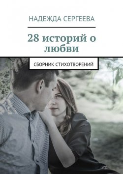 Книга "28 историй о любви. Сборник стихотворений" – Надежда Сергеева