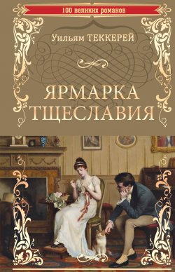 Книга "Ярмарка тщеславия" {100 великих романов} – Уильям Теккерей, 1848