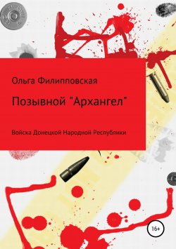 Книга "Позывной «Архангел»" – Ольга Филипповская, 2018