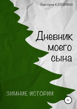 Книга "Дневник моего сына. Зимние истории" – Виктория Казарина, 2019