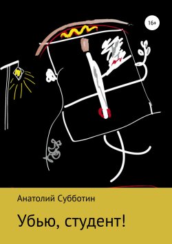 Книга "Убью, студент!" – Анатолий Субботин, 2007