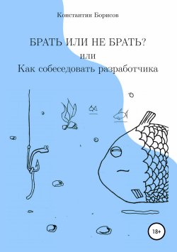 Книга "Брать или не брать? или Как собеседовать разработчика" – Константин Борисов, 2018