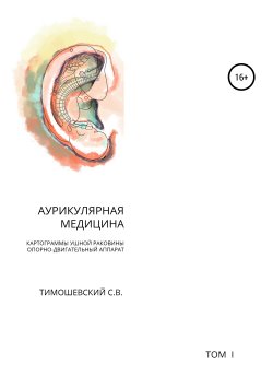 Книга "Аурикулярная медицина. Том 1. Картограммы ушной раковины. Опорно-двигательный аппарат" – Сергей Тимошевский, 2009
