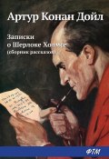Записки о Шерлоке Холмсе / Сборник (Дойл Артур)