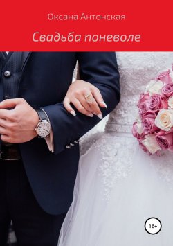 Книга "Свадьба поневоле" – Оксана Антонская, 2019
