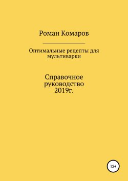Книга "Оптимальные рецепты для мультиварки" – Роман Комаров, 2019