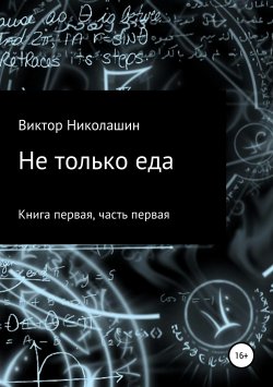 Книга "Не только еда. Книга первая. Часть первая" – Виктор Николашин, 2018