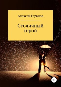 Книга "Столичный герой" – Алексей Гаранов, 2017