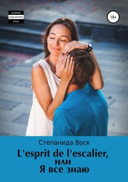 Книга "L’esprit de l’Escalier, или Я все знаю" – Воск Степанида, Степанида Воск, 2019