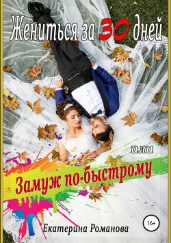 Книга "Жениться за 30 дней, или Замуж по-быстрому" – Екатерина Романова, 2017