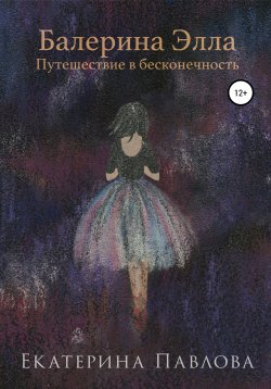 Книга "Балерина Элла. Путешествие в бесконечность" – Екатерина Павлова, 2019