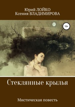 Книга "Стеклянные крылья" – Юрий Лойко, Ксения Владимирова, 2019
